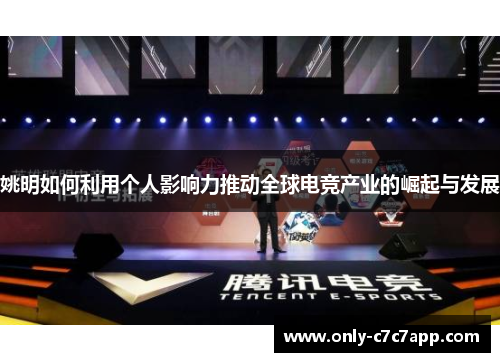 姚明如何利用个人影响力推动全球电竞产业的崛起与发展 姚明如何利用个人影响力推动全球电竞产业的崛起与发展