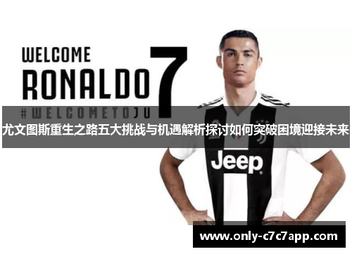 尤文图斯重生之路五大挑战与机遇解析探讨如何突破困境迎接未来 尤文图斯重生之路五大挑战与机遇解析探讨如何突破困境迎接未来