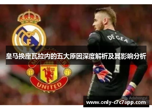 皇马换座瓦拉内的五大原因深度解析及其影响分析