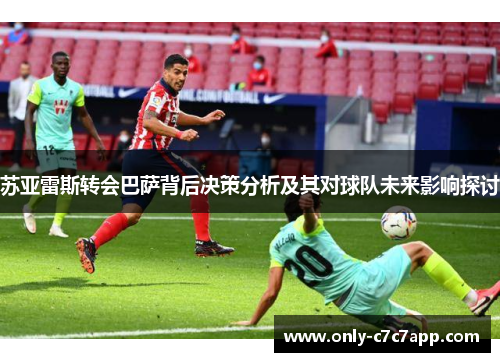 苏亚雷斯转会巴萨背后决策分析及其对球队未来影响探讨