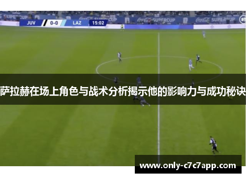 萨拉赫在场上角色与战术分析揭示他的影响力与成功秘诀 萨拉赫在场上角色与战术分析揭示他的影响力与成功秘诀