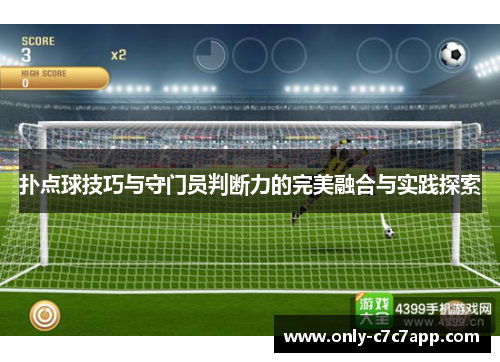 扑点球技巧与守门员判断力的完美融合与实践探索 扑点球技巧与守门员判断力的完美融合与实践探索