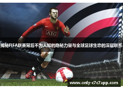 揭秘FIFA联赛背后不为人知的隐秘力量与全球足球生态的深层联系 揭秘FIFA联赛背后不为人知的隐秘力量与全球足球生态的深层联系