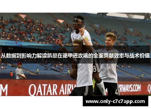 从数据到影响力解读凯恩在德甲进攻端的全面贡献效率与战术价值