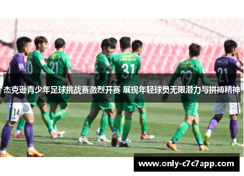 杰克逊青少年足球挑战赛激烈开赛 展现年轻球员无限潜力与拼搏精神