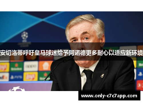 安切洛蒂呼吁皇马球迷给予阿诺德更多耐心以适应新环境