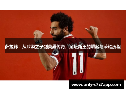 萨拉赫:从沙漠之子到英超传奇,足坛新王的崛起与荣耀历程 萨拉赫:从沙漠之子到英超传奇,足坛新王的崛起与荣耀历程