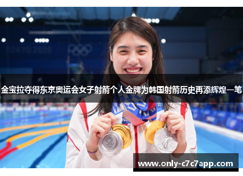 金宝拉夺得东京奥运会女子射箭个人金牌为韩国射箭历史再添辉煌一笔 金宝拉夺得东京奥运会女子射箭个人金牌为韩国射箭历史再添辉煌一笔