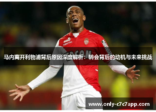 马内离开利物浦背后原因深度解析:转会背后的动机与未来挑战 马内离开利物浦背后原因深度解析:转会背后的动机与未来挑战